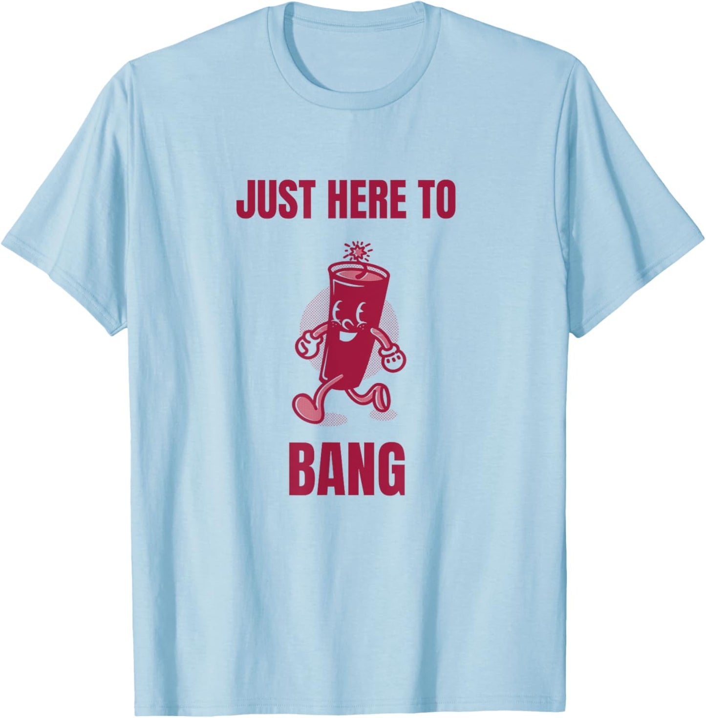 Just Here To Bang T-Shirt - T-Shirt | Light Blue