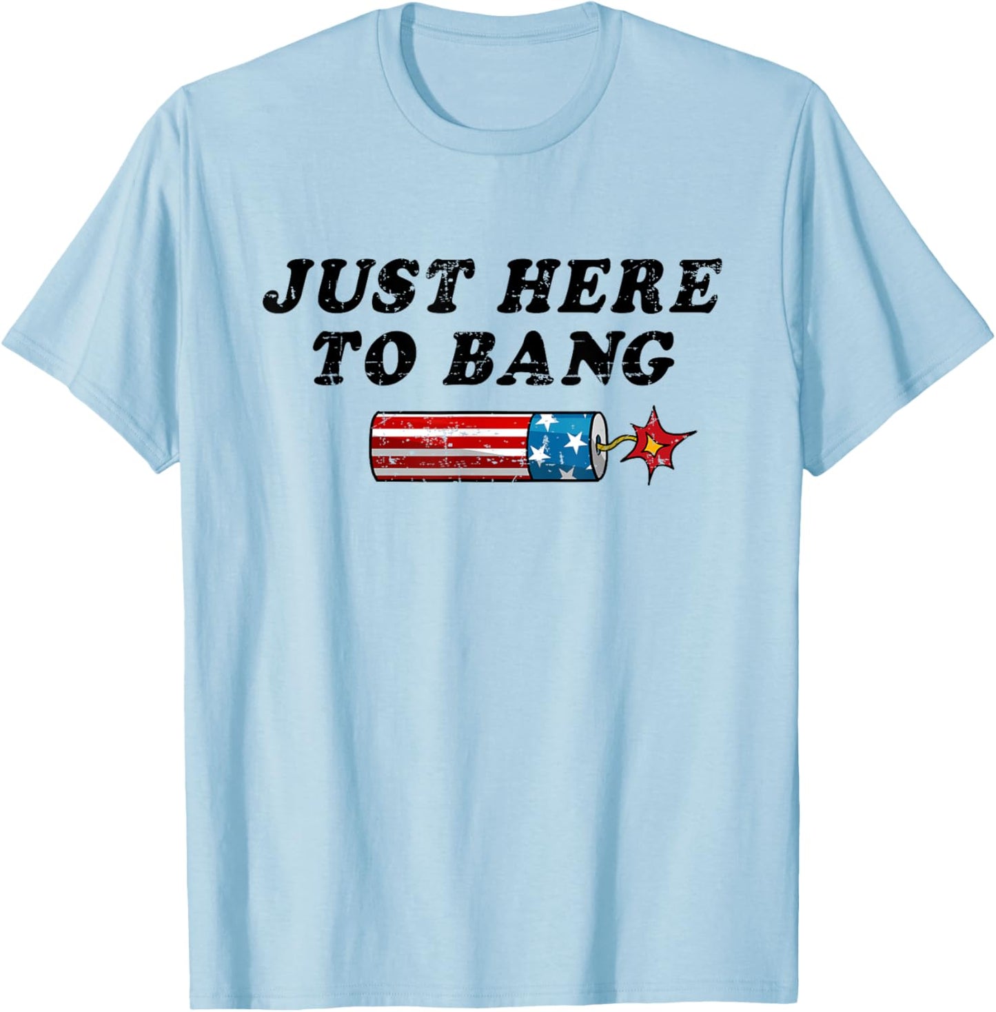 Funny Fourth of July 4th of July I'm Just Here To Bang Women Men T-Shirt - T-Shirt | Light Blue