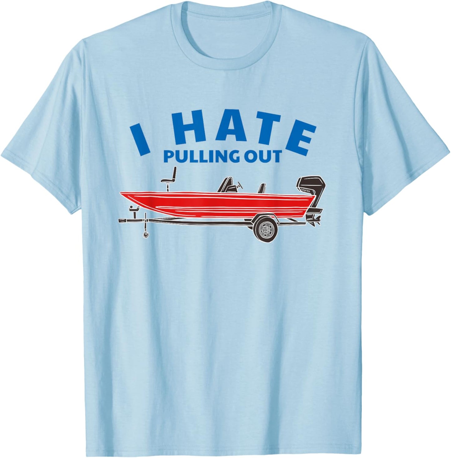 Funny Inappropriate I Hate Pulling Out Fishing Boat Boating T-Shirt - T-Shirt | Light Blue