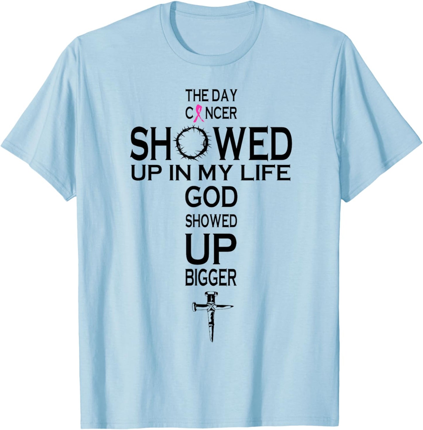 The Day Cancer Showed Up In My Life God Showed Up Bigger T-Shirt - T-Shirt | Light Blue
