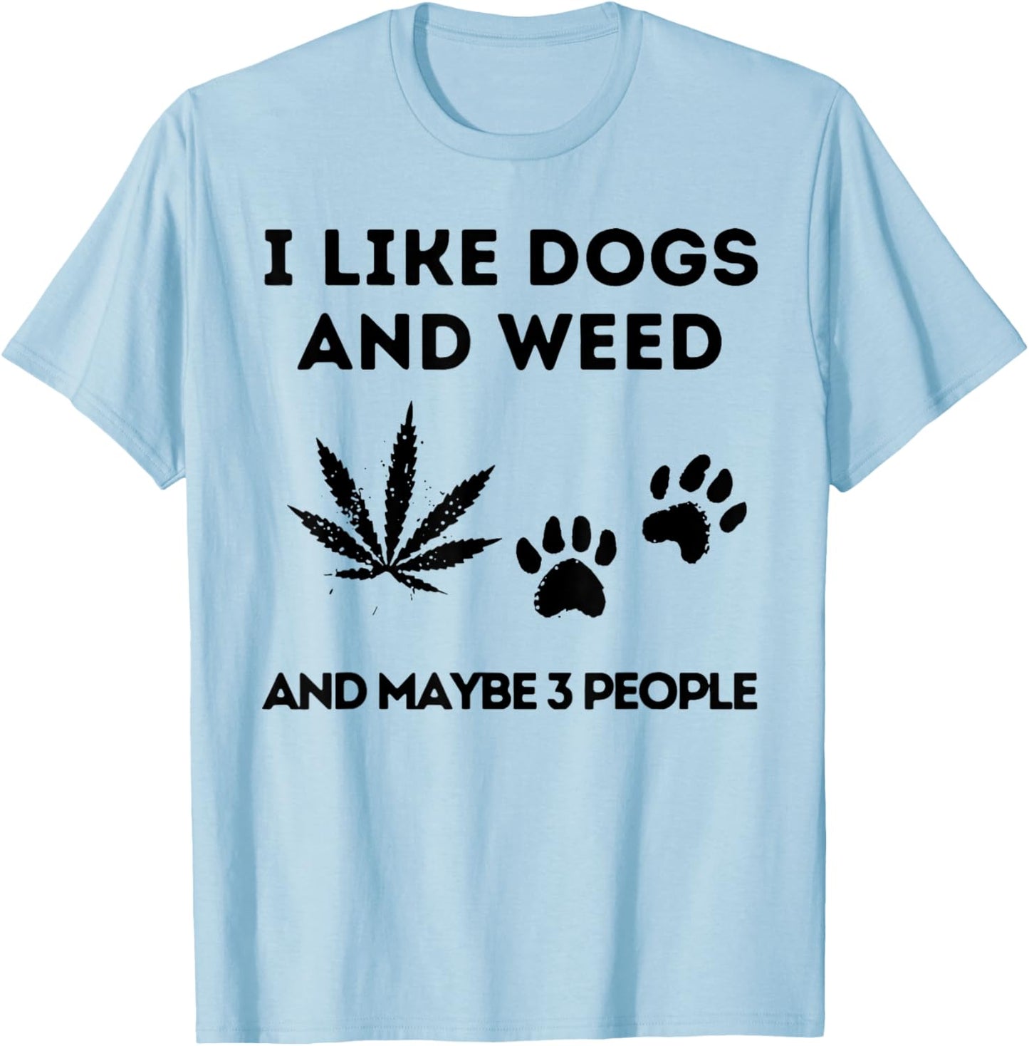 I Like Dogs And Weed And Maybe 3 People T-Shirt - T-Shirt | Light Blue