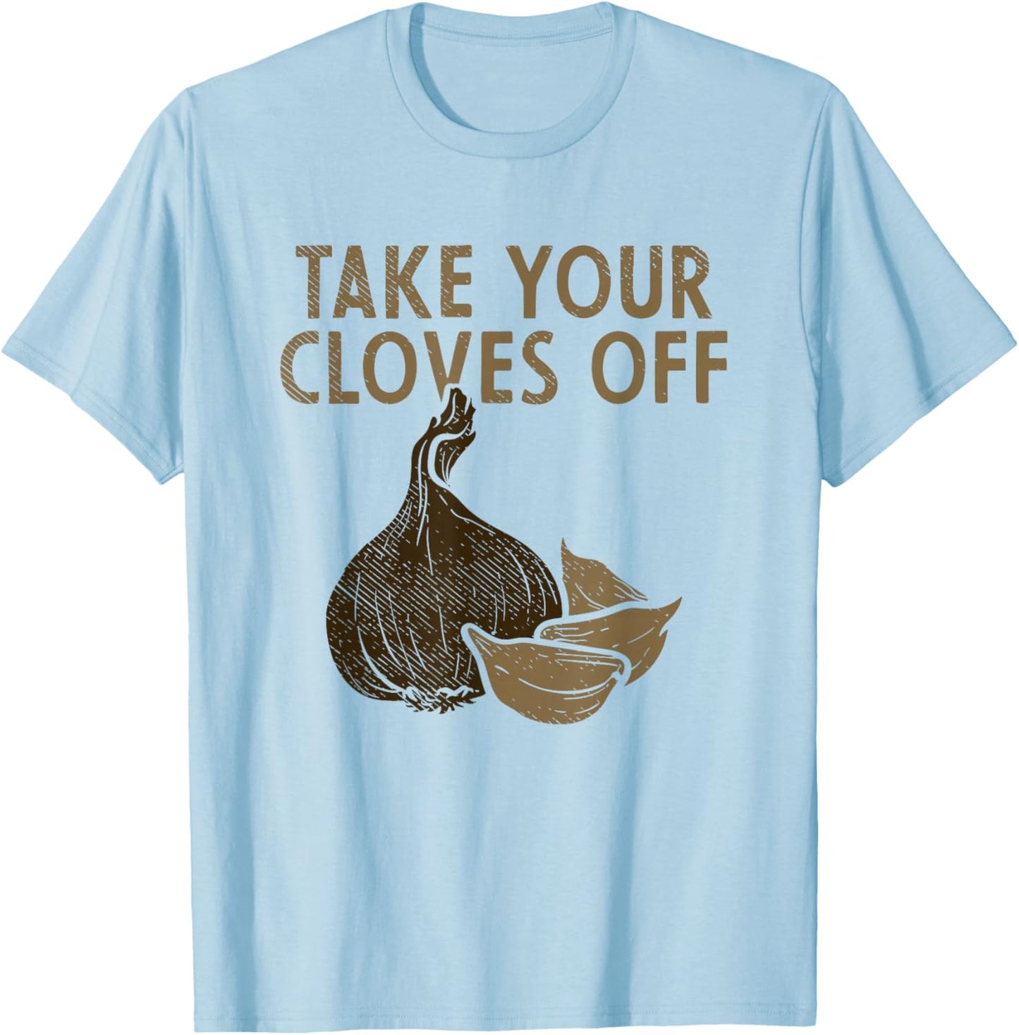 Take Your Cloves Off Garlic Plant Vegetables Garlic T-Shirt - T-Shirt | Light Blue