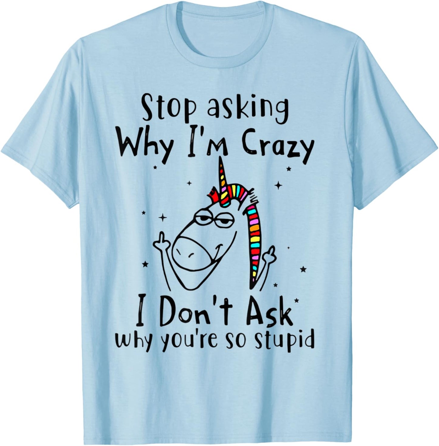 Stop Asking Why I'm Crazy I Don't Ask Unicorn T-Shirt - T-Shirt | Light Blue