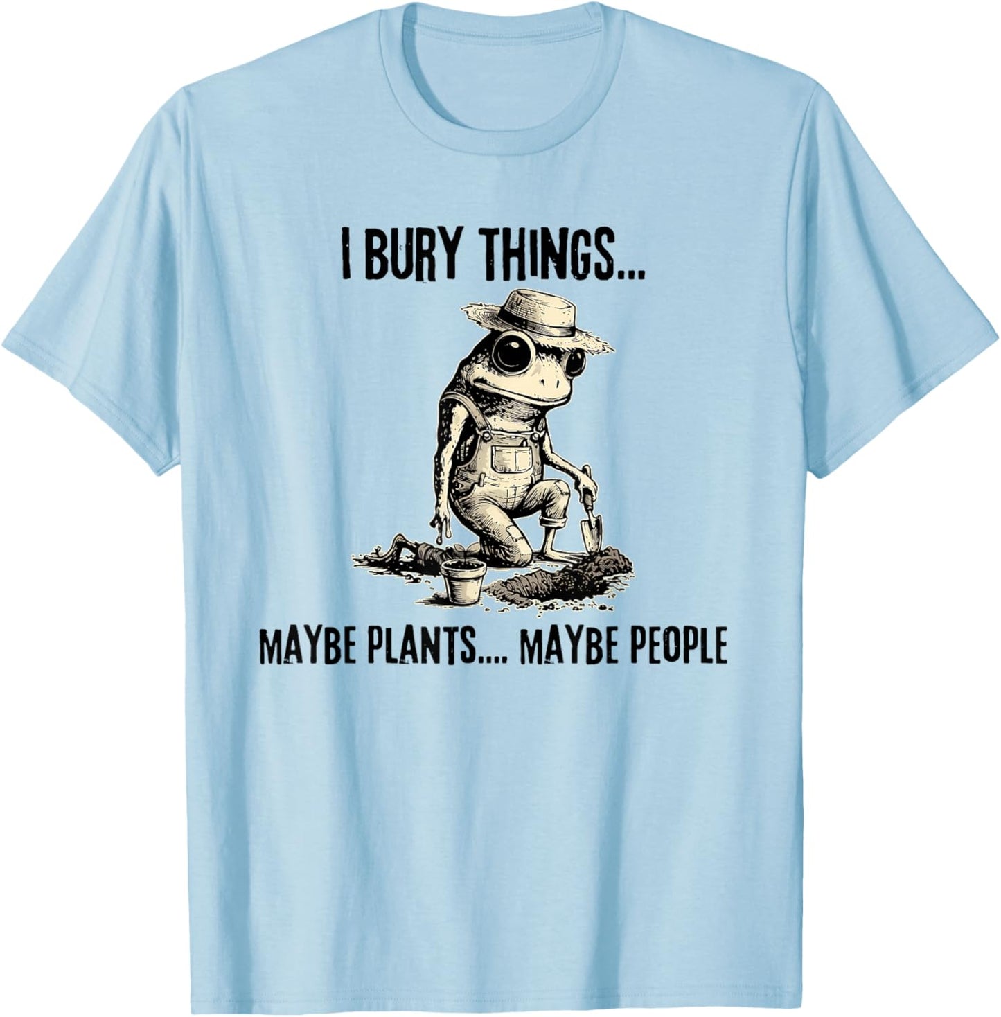 I Bury Things Maybe Plants Maybe People Funny Frog T-Shirt - T-Shirt | Light Blue