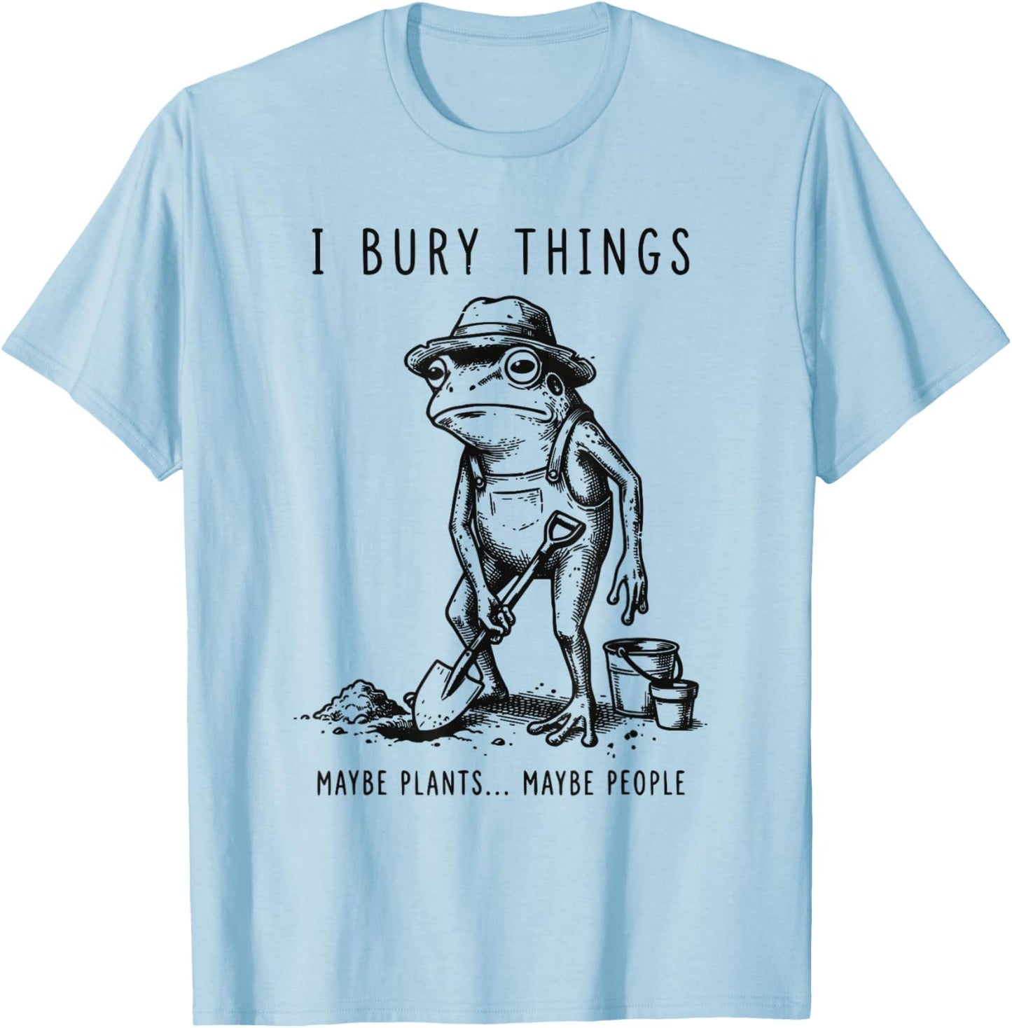 Frog Gardener I Bury Things Maybe Plants Maybe People Funny T-Shirt - T-Shirt | Light Blue