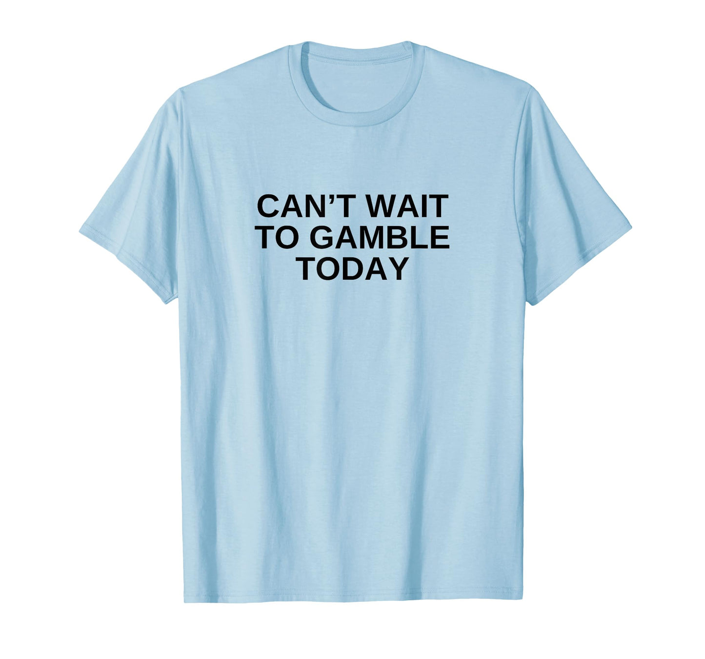 Can't Wait To Gamble Today Funny Gambling Humor Novelty T-Shirt
