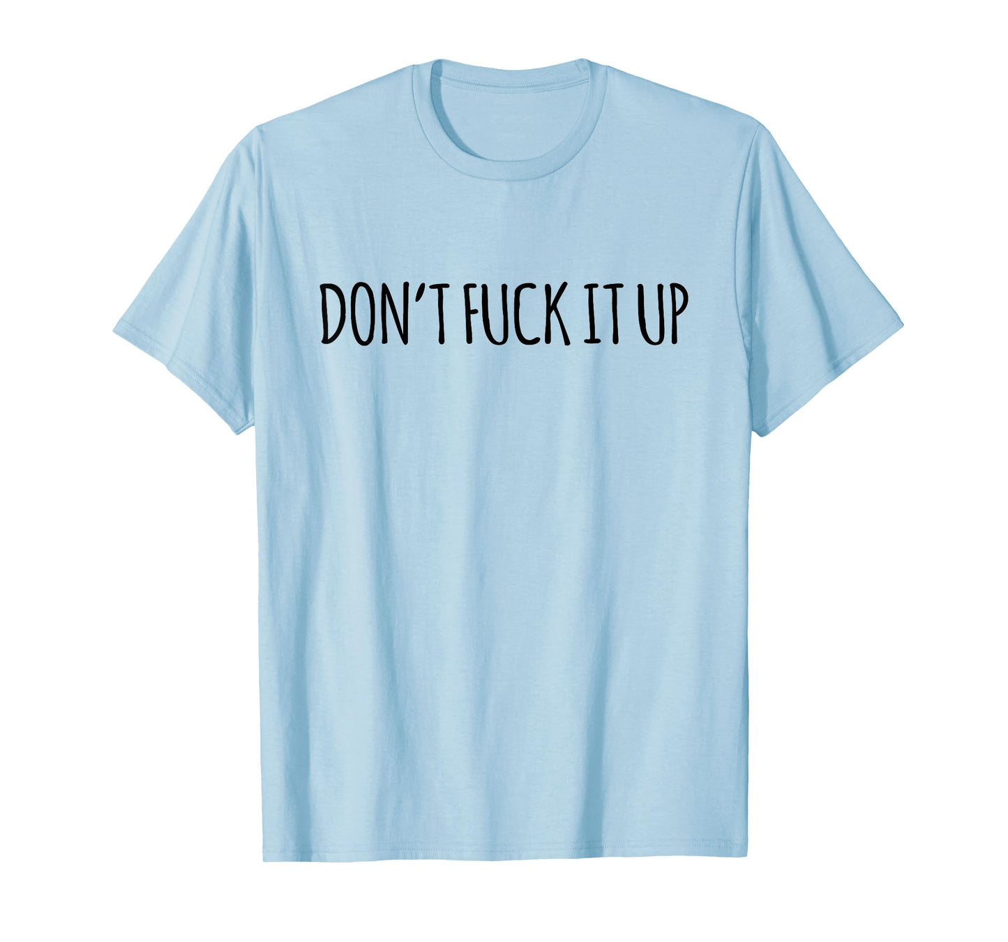 Don't Fuck It Up Funny Sarcasm T-Shirt