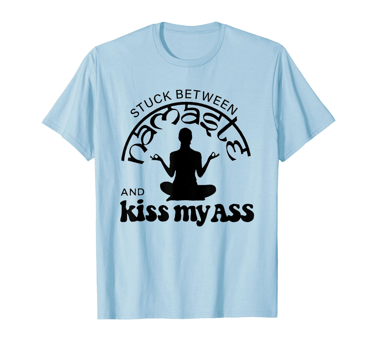 Stuck Between Namaste And Kiss My Ass T-Shirt