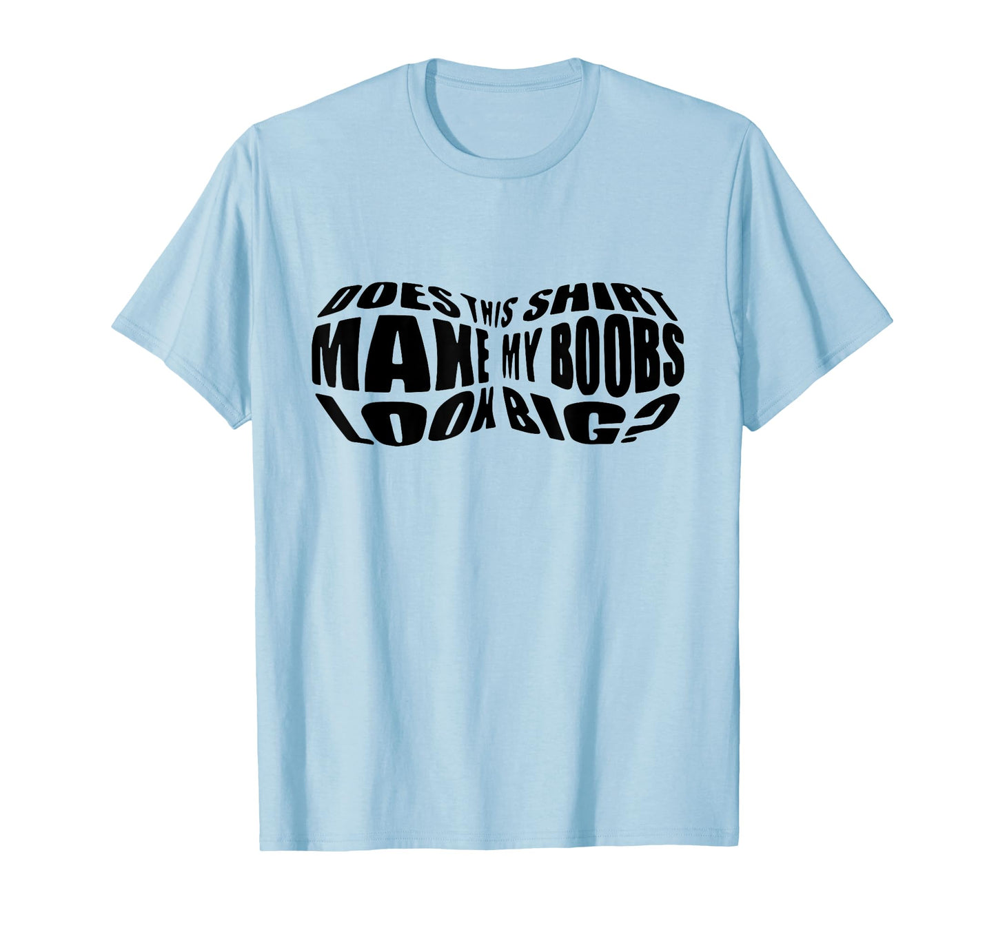 Does This Shirt Make My Boobs Look Big Funny Women Mom T-Shirt