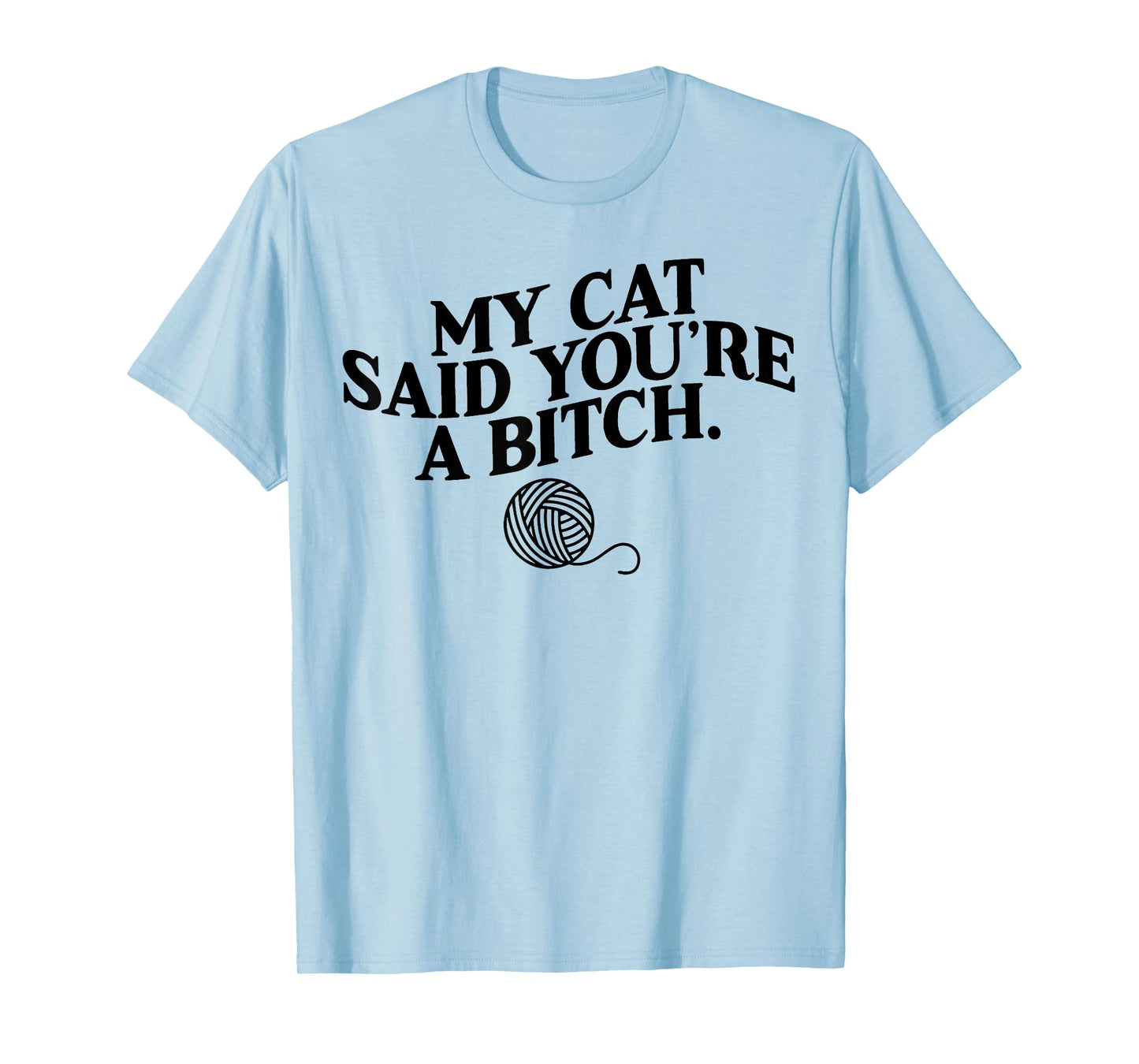 My Cat Said You're A Bitch Funny Cat Men Women T-Shirt
