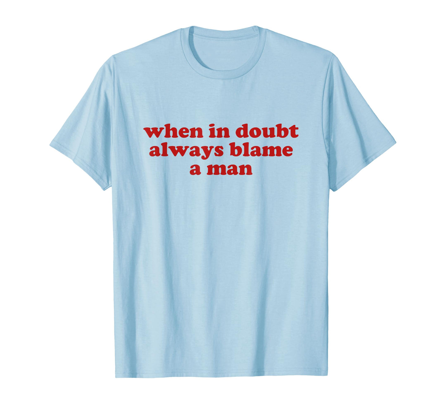 when in doubt always blame a man shirt y2k aesthetic T-Shirt