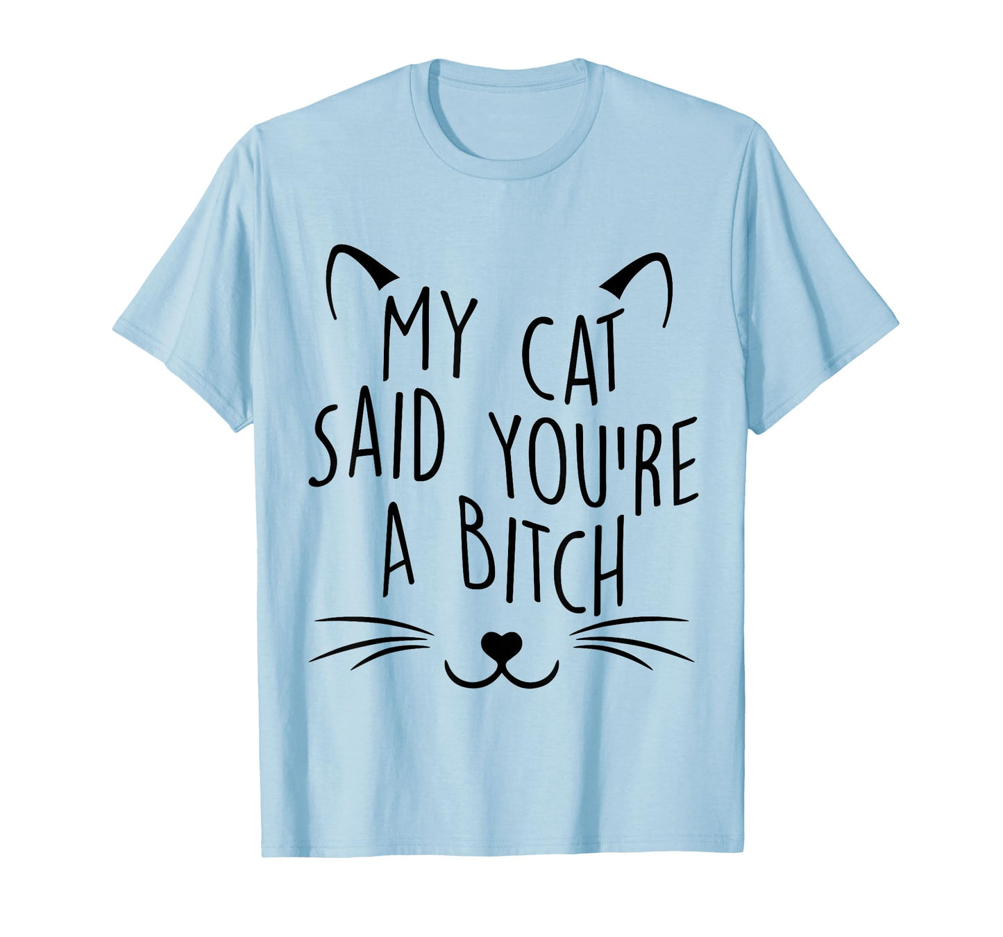 My Cat Said You're A Bitch Funny Cat Men Women T-Shirt