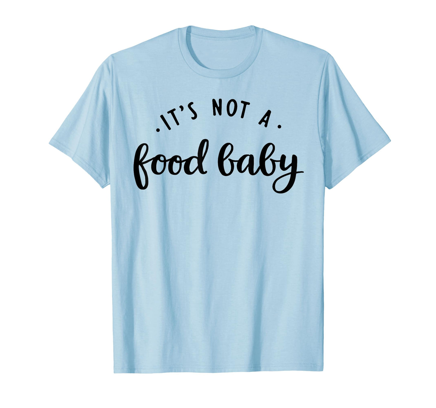 It's Not A Food Baby T-Shirt