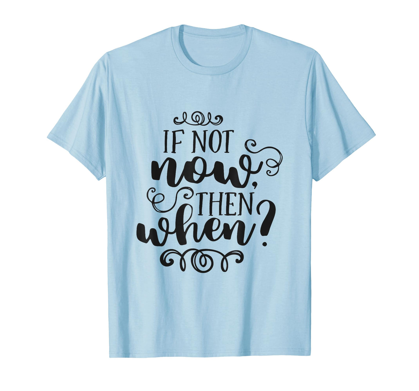 If Not Now Then When Inspirational Motivational Quote T-Shirt