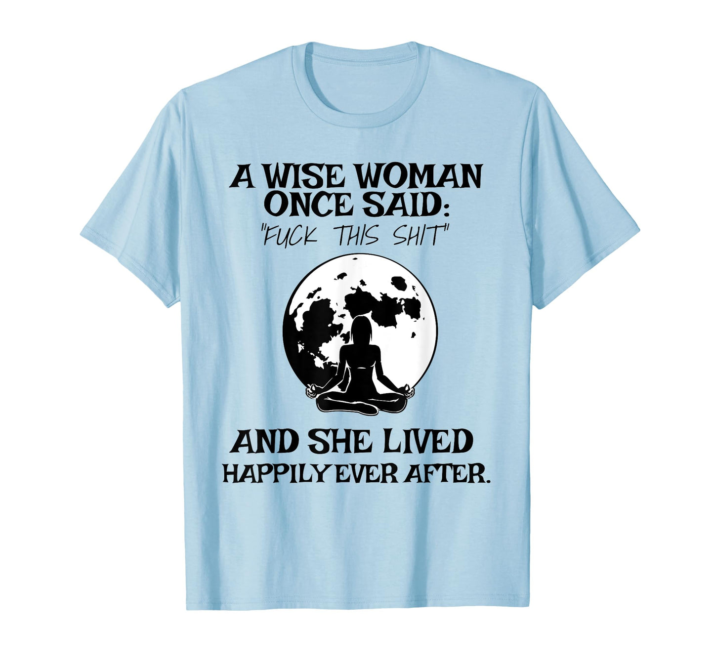 Wise Woman Once Said Fuck This Shit Lived Happily Ever After T-Shirt