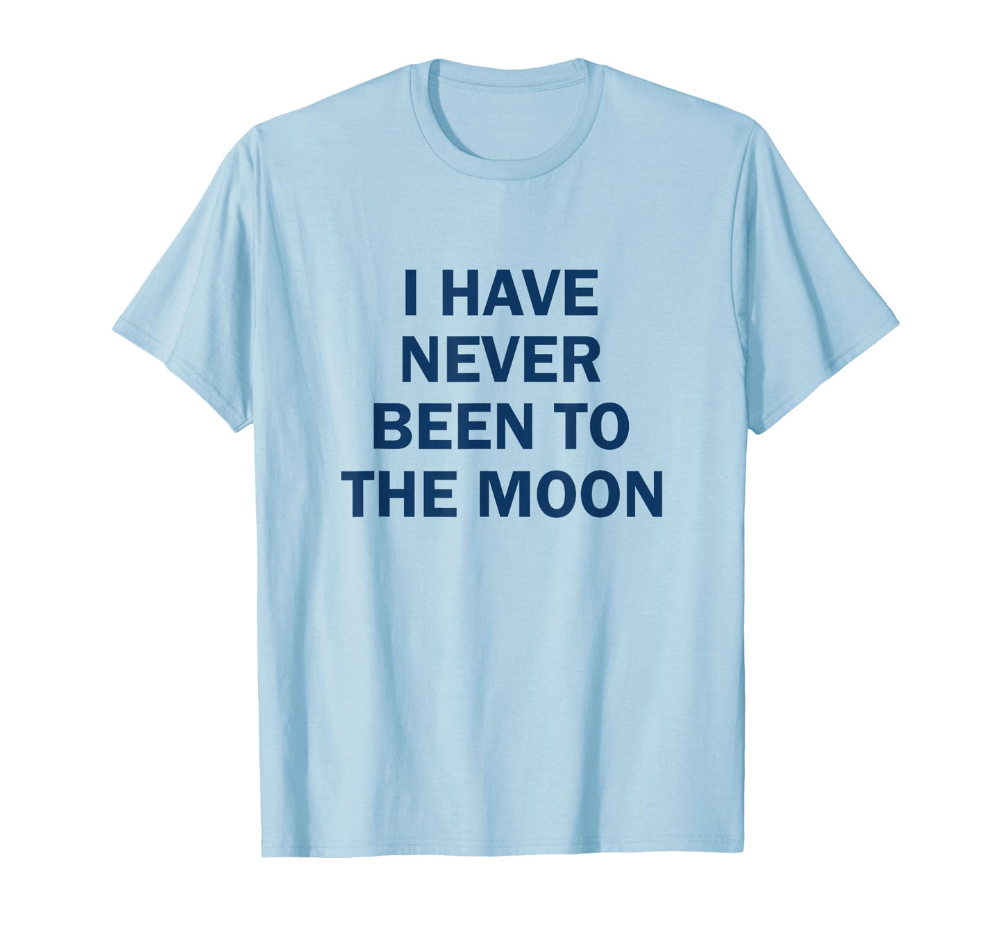 I have Never Been to the Moon Funny T-Shirt