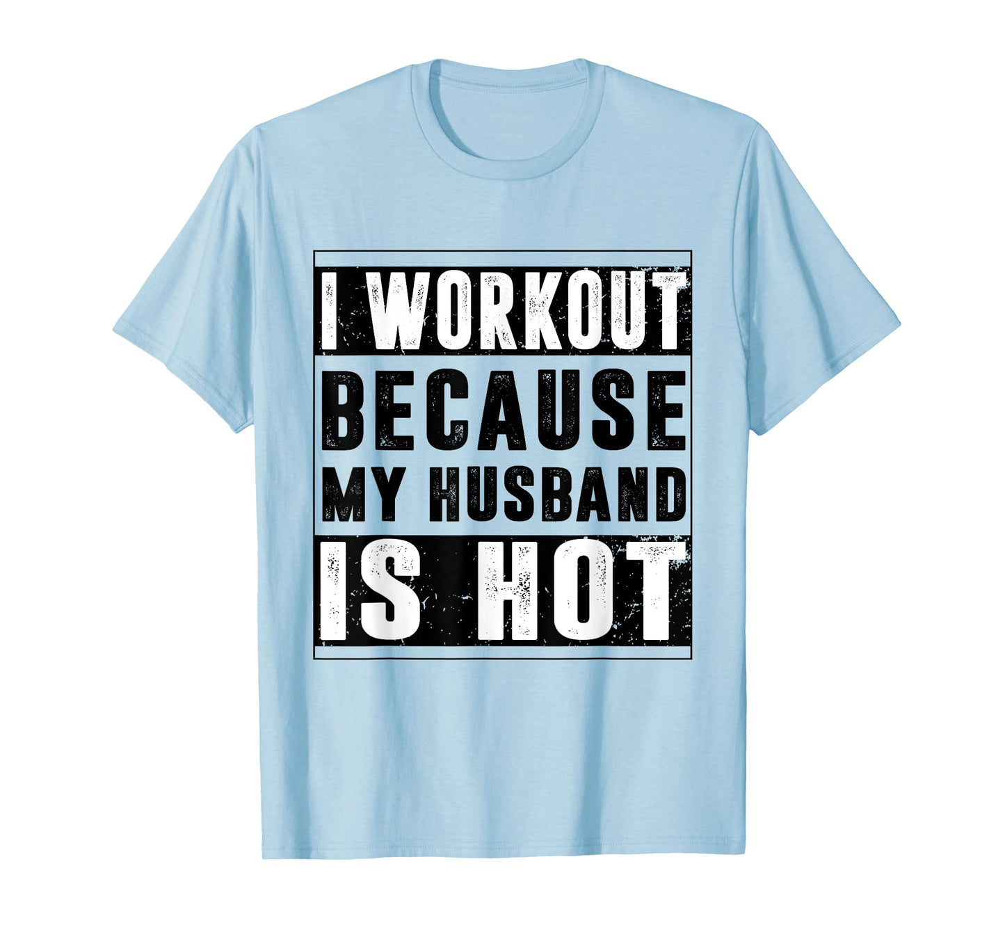 I Workout Because My Husband is Hot Funny Workout T-Shirt