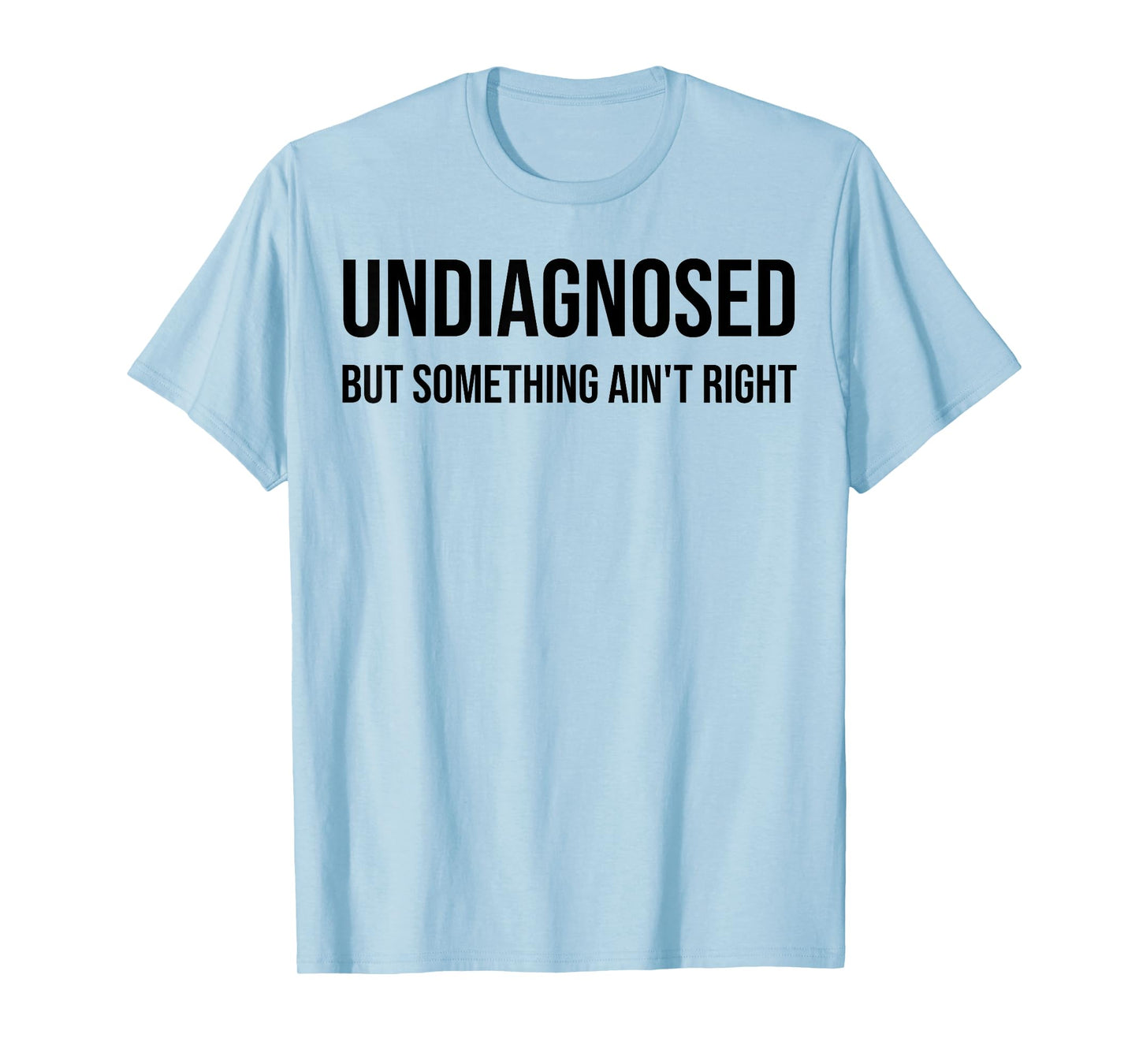 Undiagnosed But Something Ain't Right Funny Quote T-Shirt