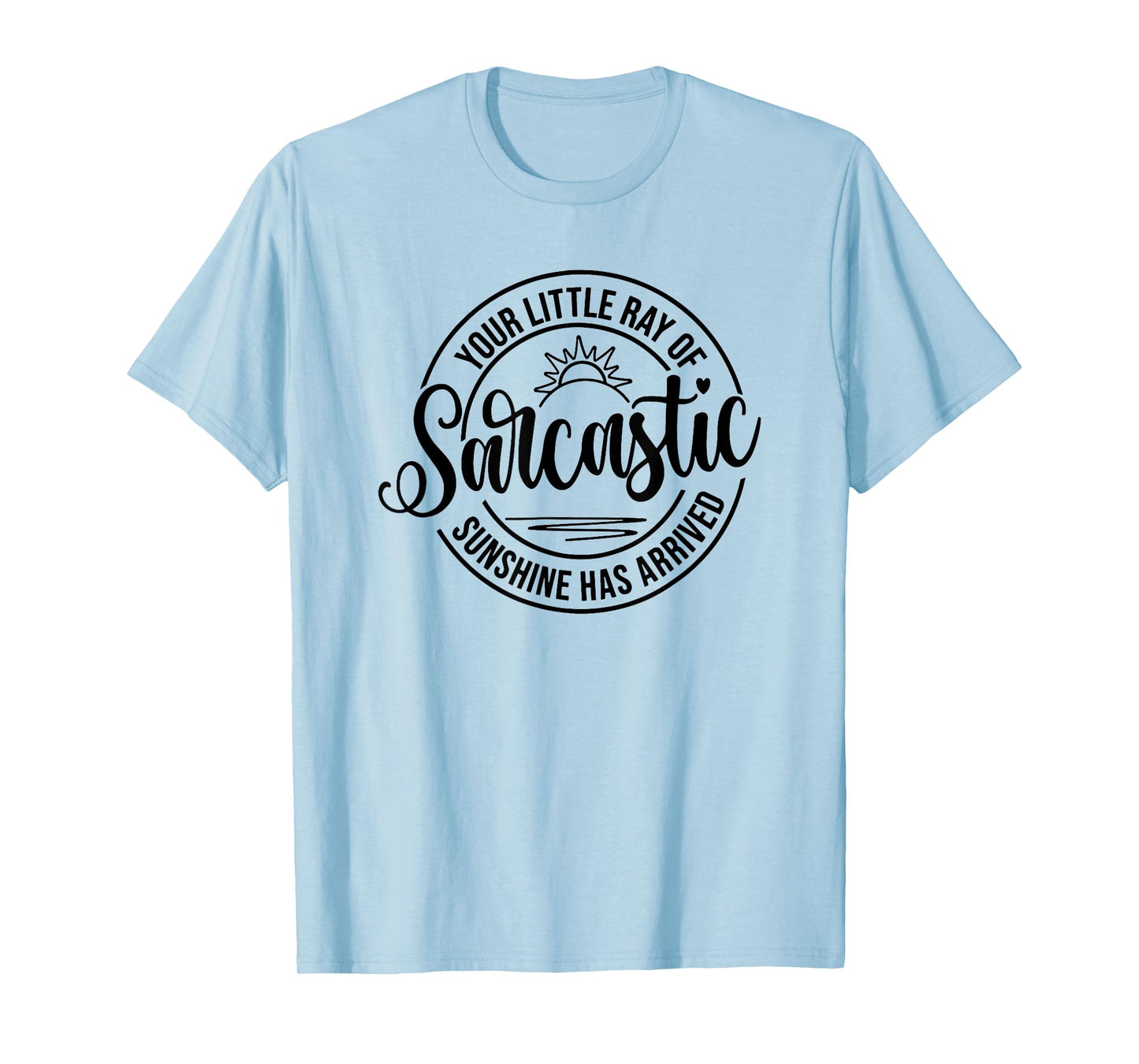 Your Little Ray Of Sarcastic Sunshine Has Arrived, Sarcastic T-Shirt for Men Women