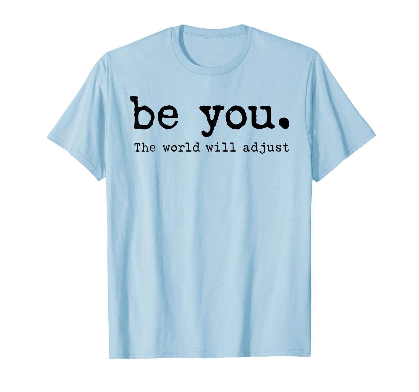Be You The World Will Adjust T-Shirt
