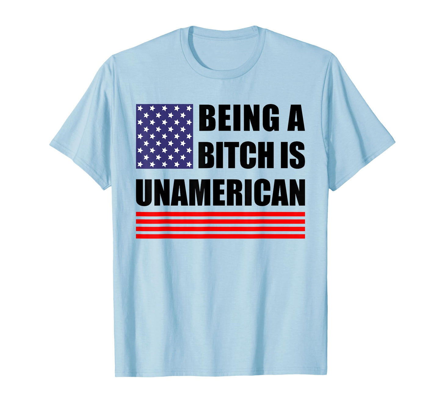 Being A Bitch Is Unamerican - Funny Sarcastic Patriot Humor T-Shirt