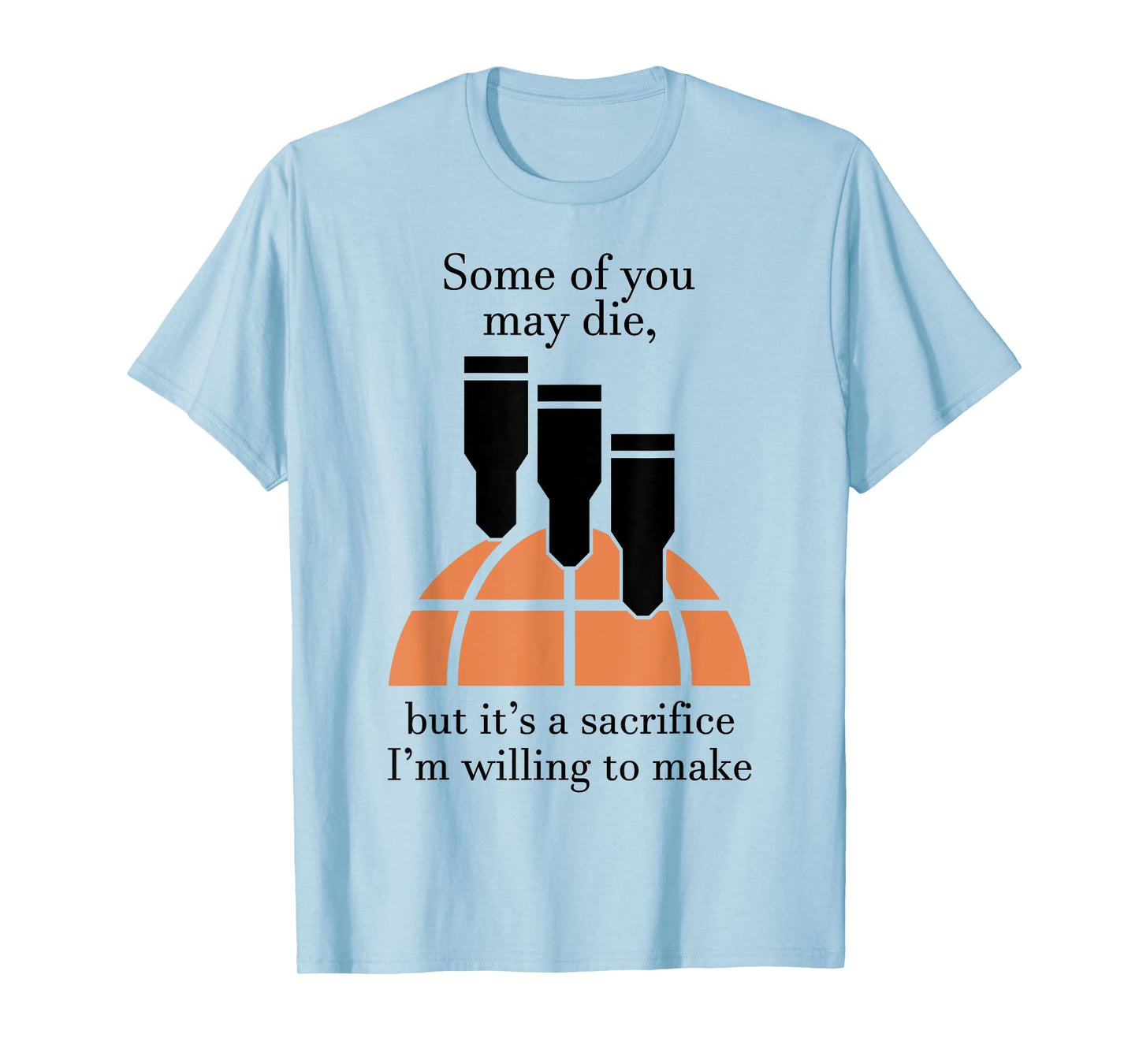 Some Of You May Die But It's A Sacrifice I'm Willing To Make T-Shirt