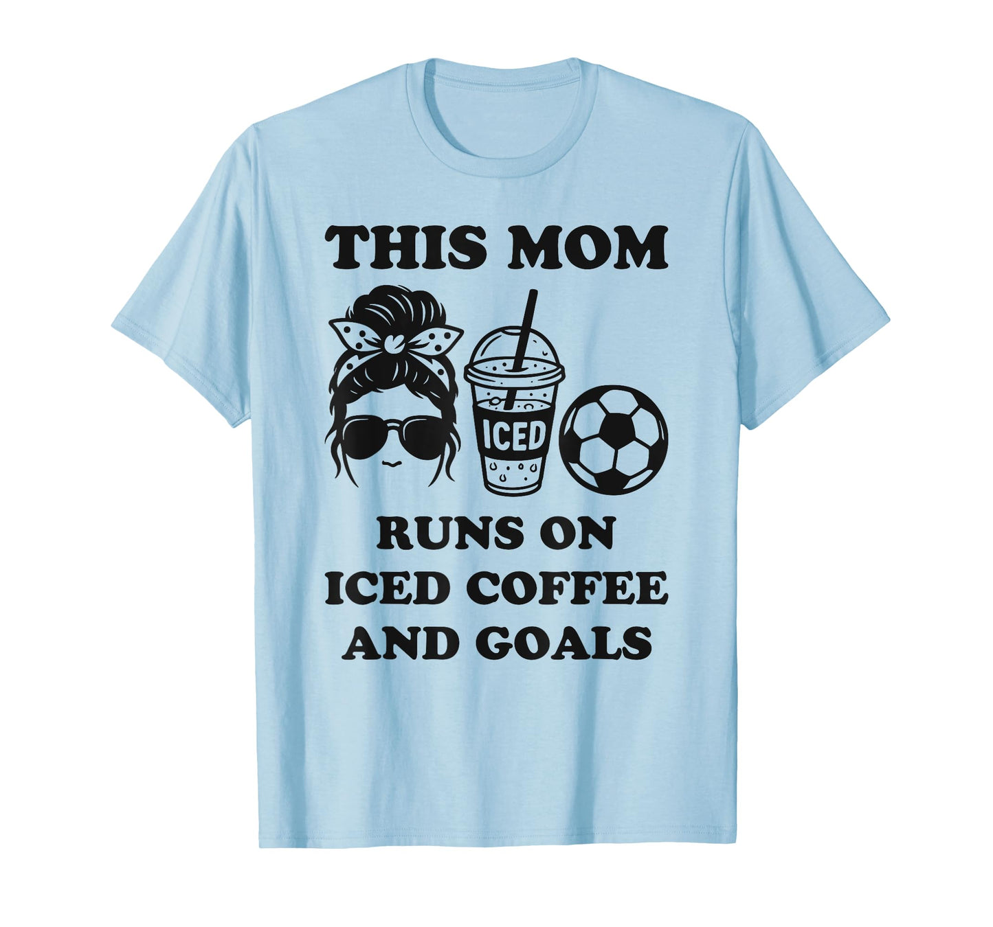 This Mom Runs On Iced Coffee and Goals Soccer Mom T-Shirt