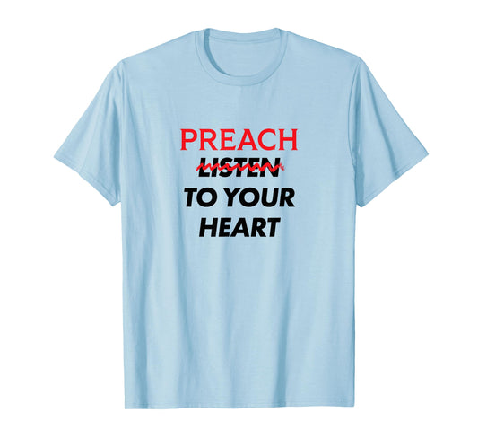 Preach (Don't Listen) to Your Heart T-Shirt