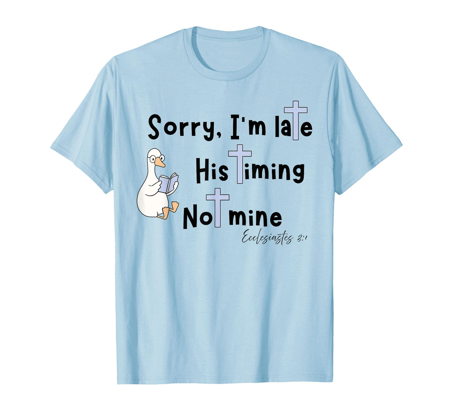 Sorry I'm Late His Timing Not Mine Christian Silly Goose T-Shirt