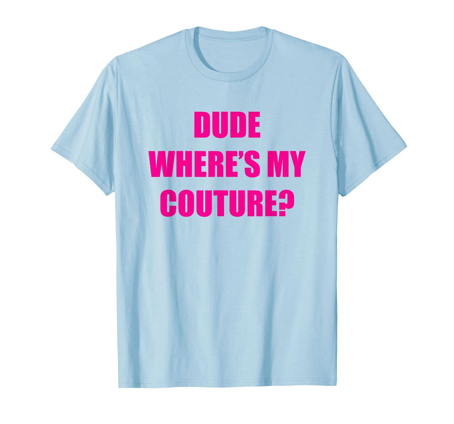 Dude Wheres My Couture T-Shirt