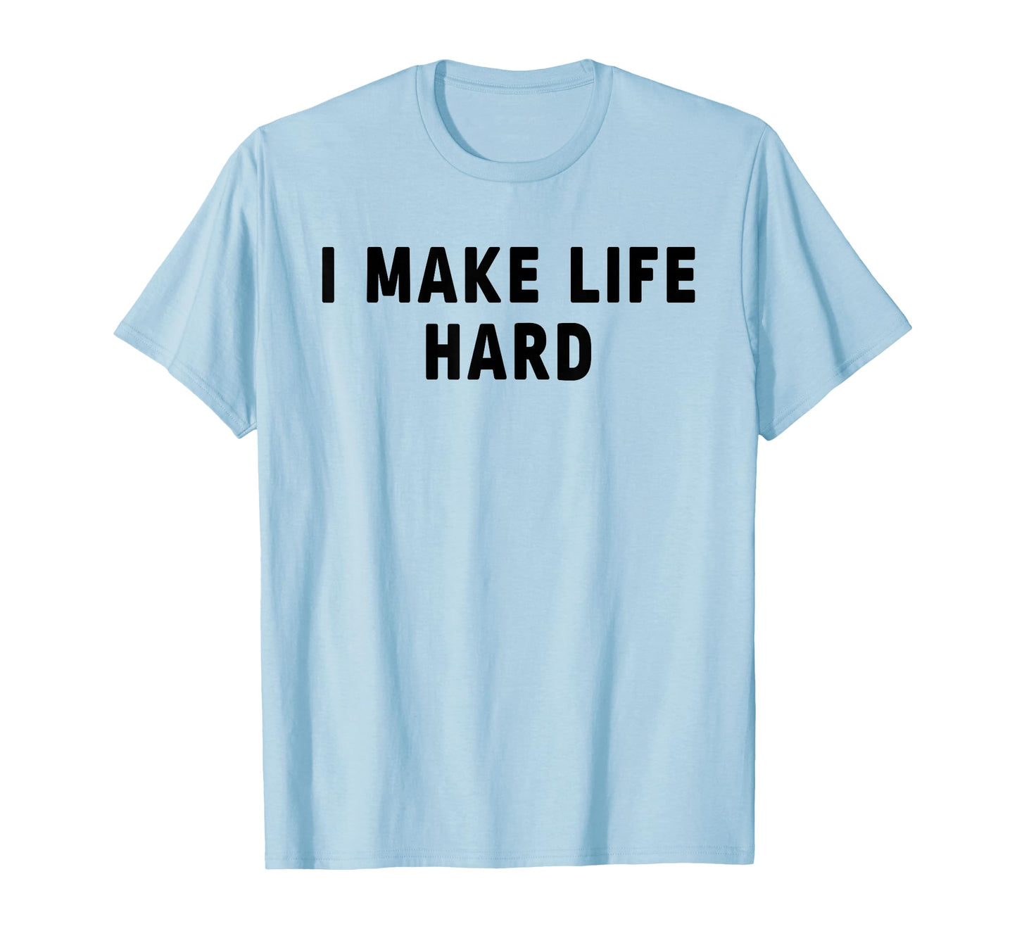 I Make Life Hard I'm Life Funny Couple Matching Saying Quote T-Shirt