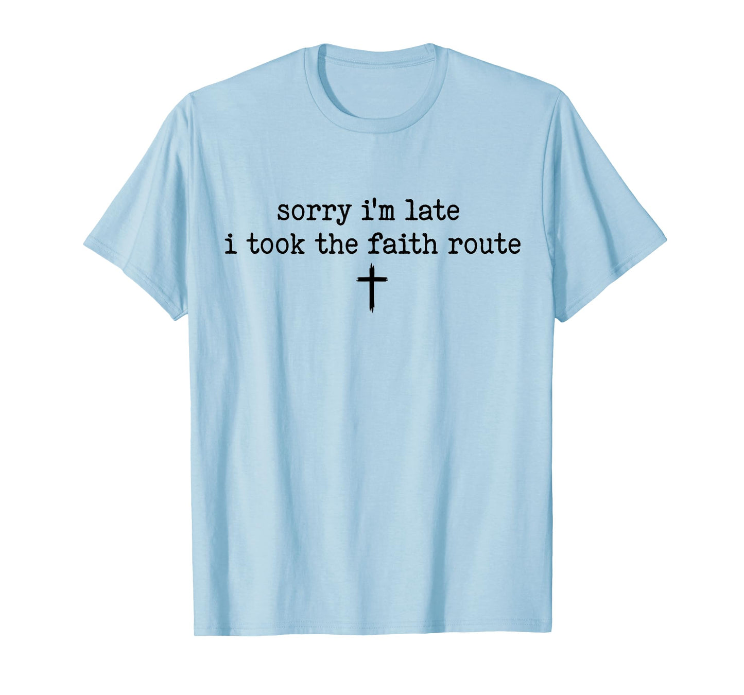 Sorry I'm Late I Took The Faith Route Shirt T-Shirt