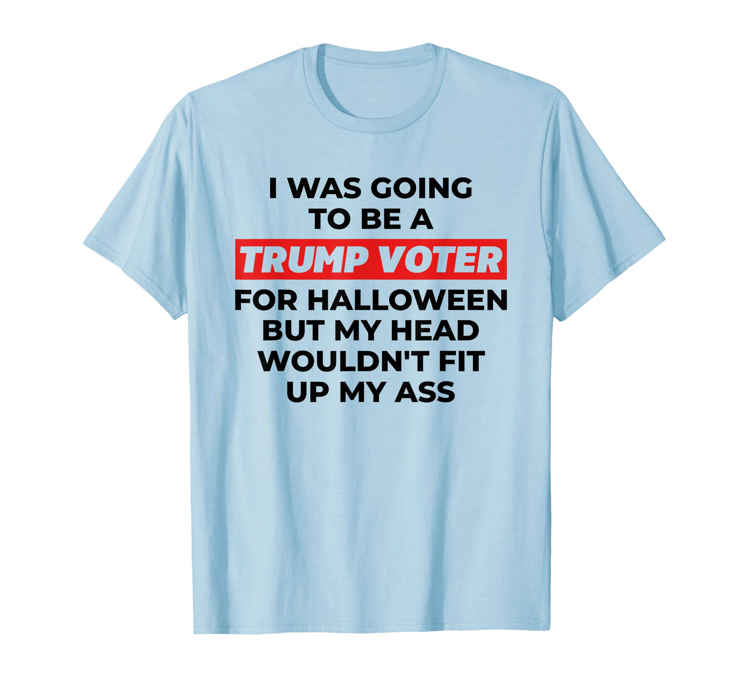 Funny I Was Going To Be A Trump Voter for Halloween But... T-Shirt