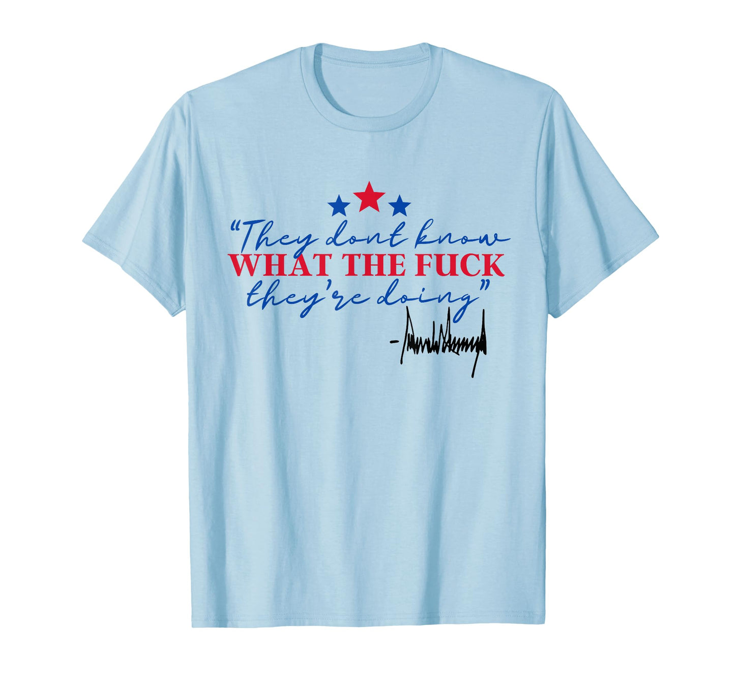 They Don't Know What The Fuck They're Doing Political Trendy T-Shirt