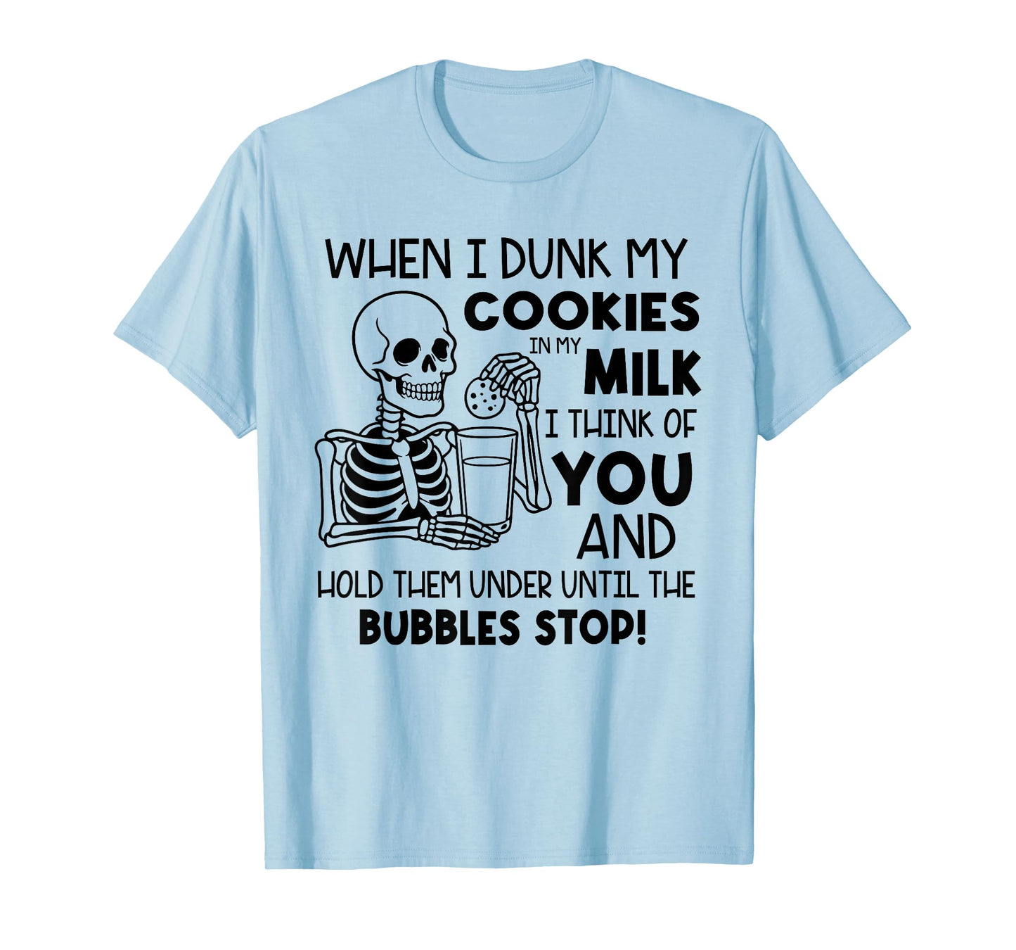 When I Dunk My Cookies in My Milk I Think of You T-Shirt