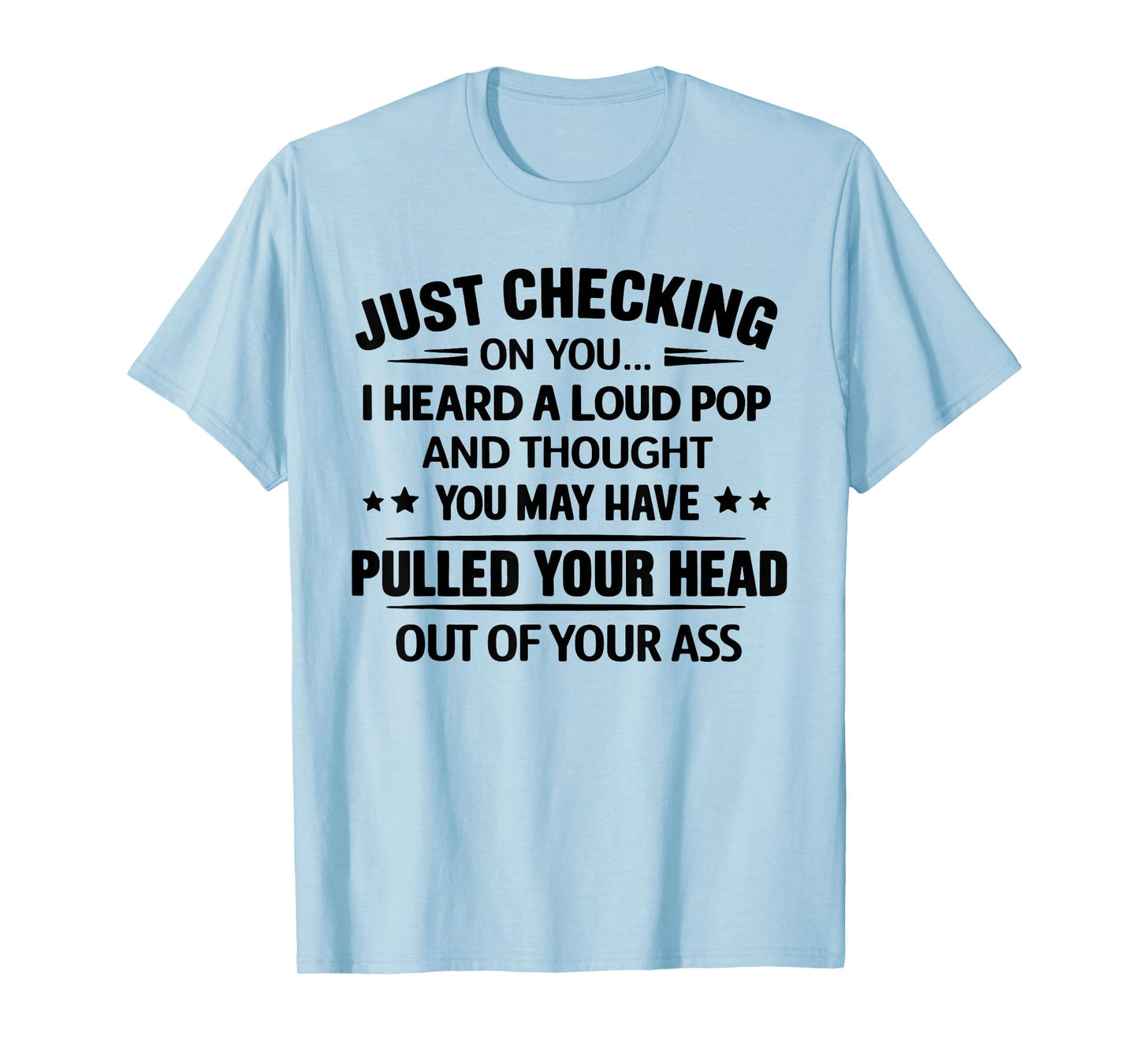Just Checking I Heard A Loud Pop and Thought You May T-Shirt