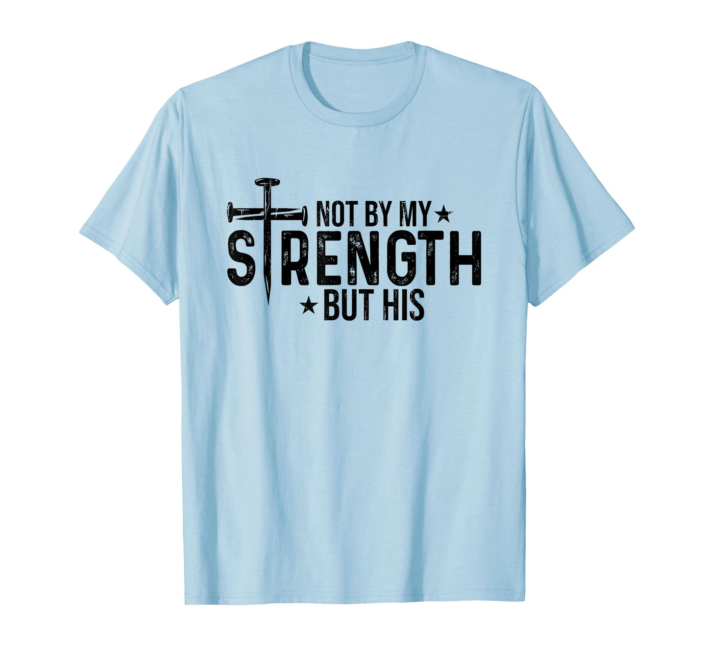 Not by My Strength But His, Christian T-Shirt