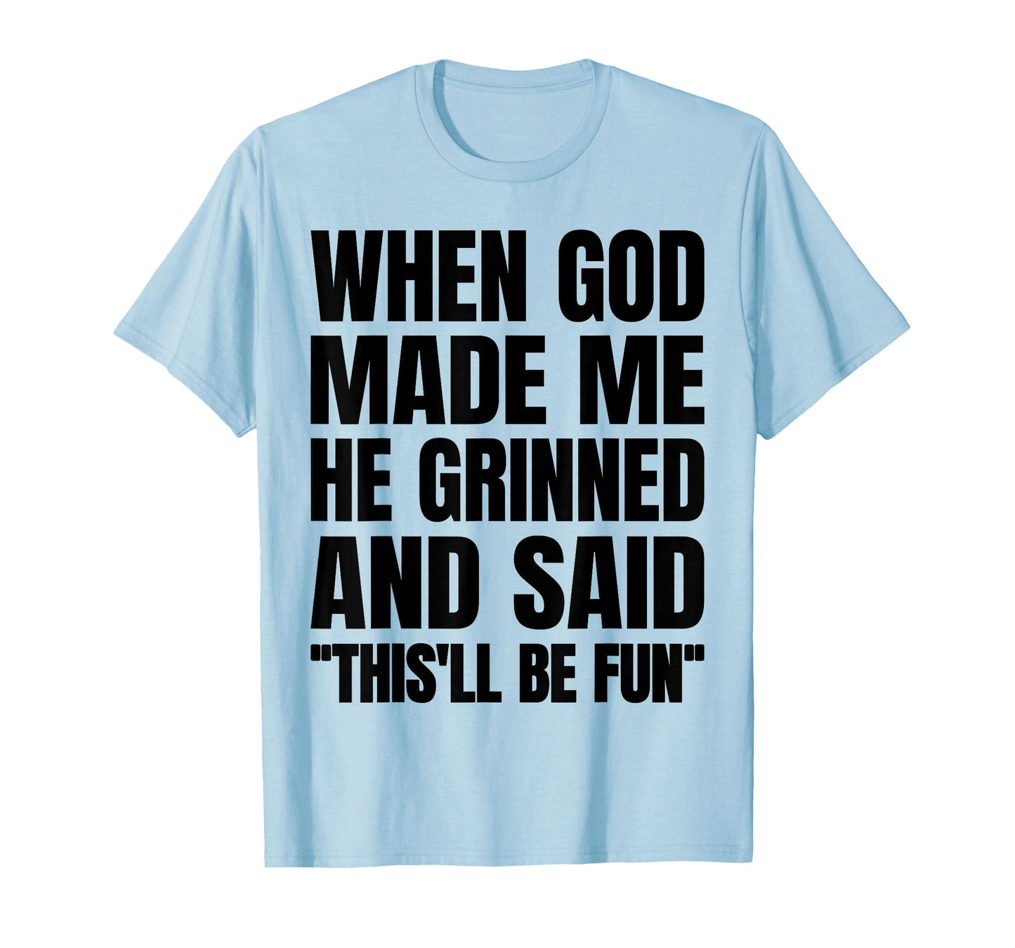 When God Made Me He Grinned and Said This'll Be Fun T-Shirt