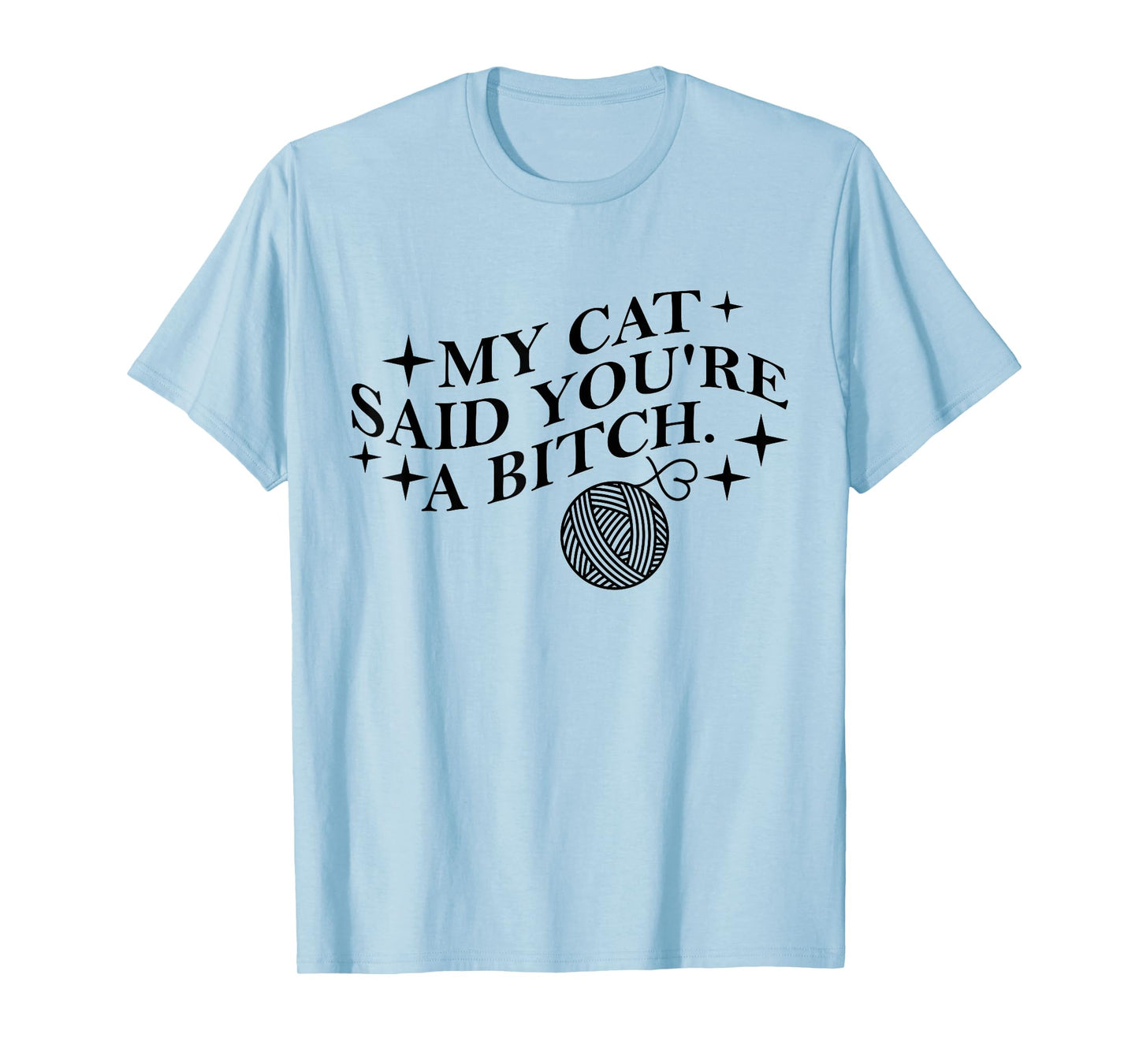 My Cat Said You're A Bitch Funny Cat T-Shirt