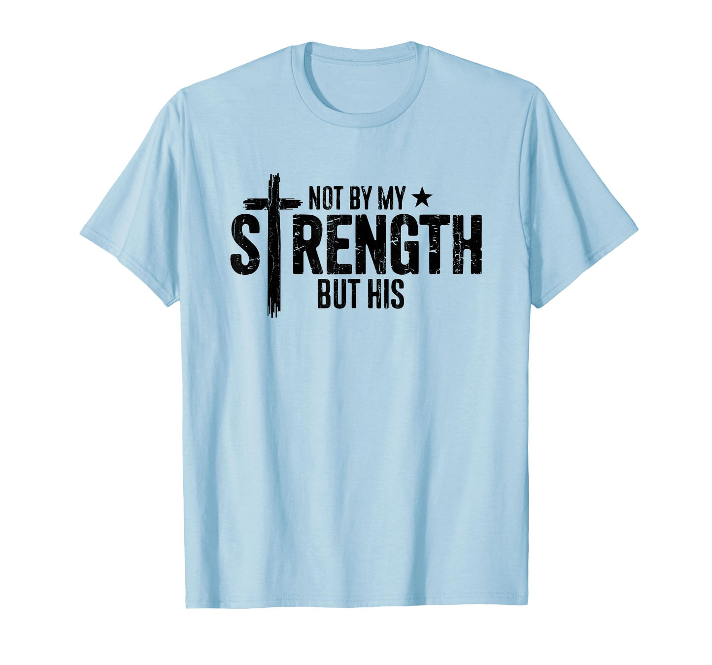 Not by My Strength But His, Christian, Bible Verse T-Shirt