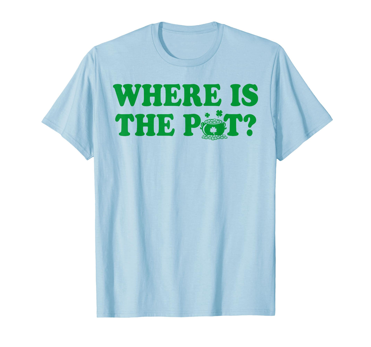 Where is The Pot Gold Shamrock St Patricks Day Lucky Clover T-Shirt