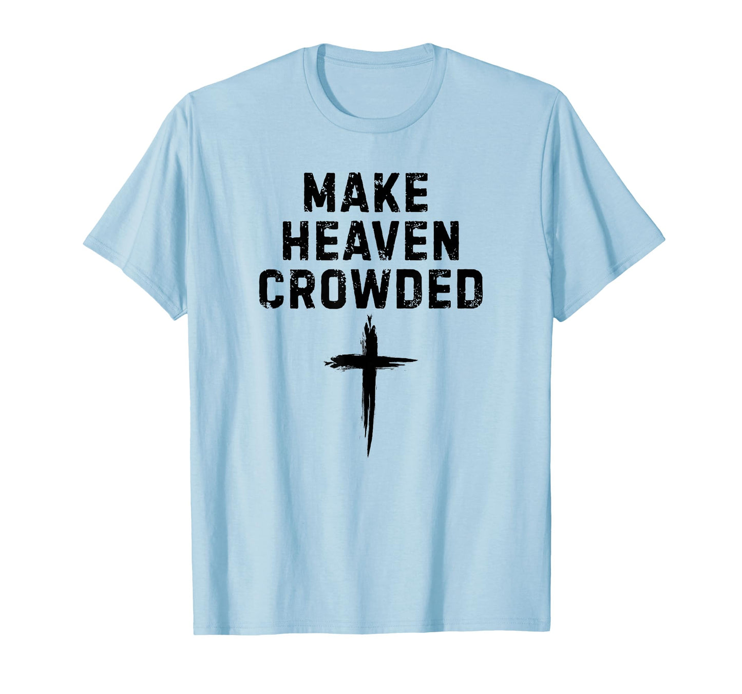 Make Heaven Crowded Christian Faith Cross Evangelism Design T-Shirt