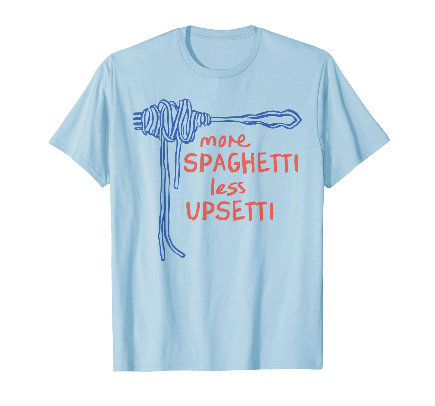 More Spaghetti Less Upsetti T-Shirt