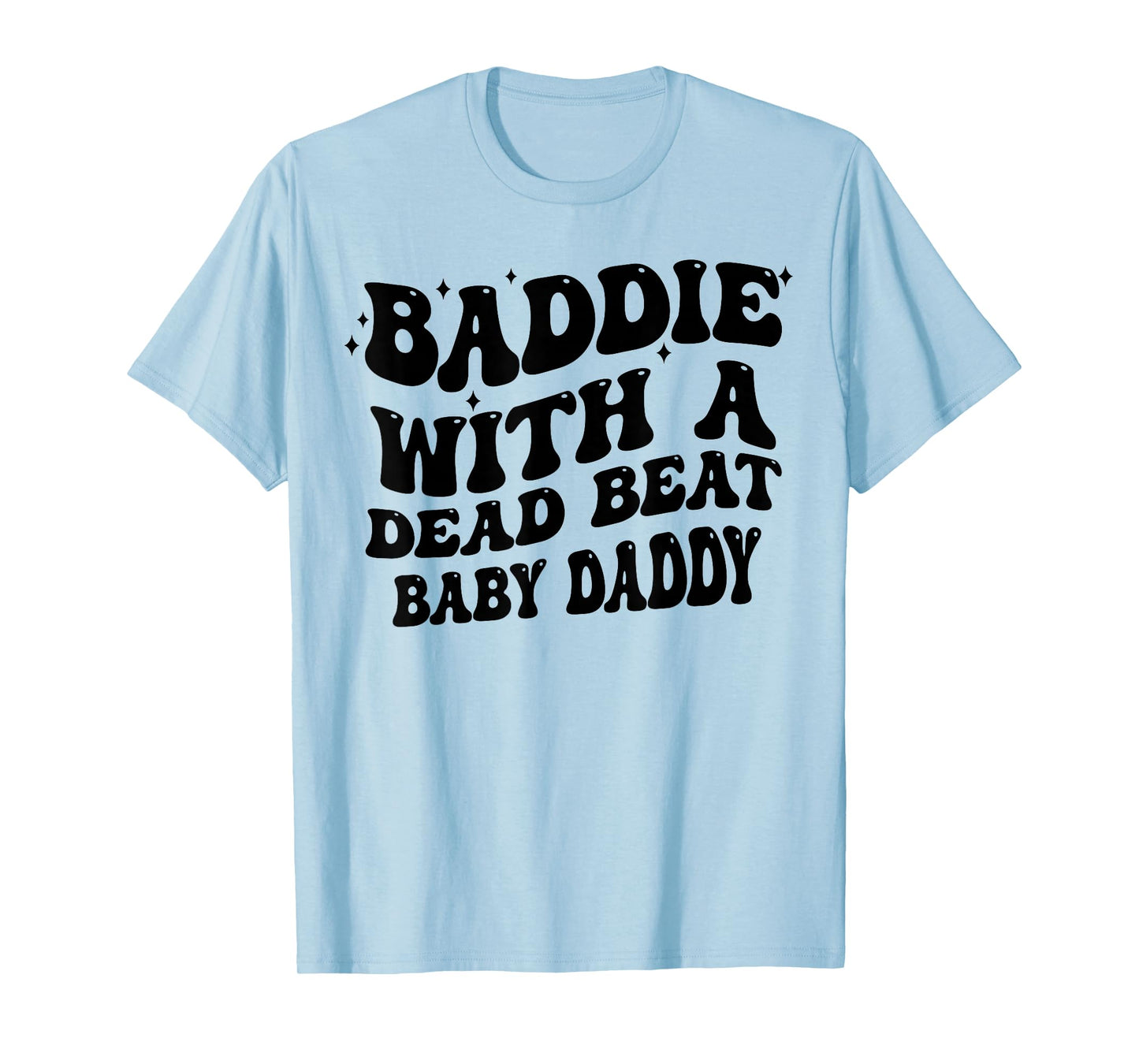 Baddie with A Dead Beat Baby Daddy Funny Saying Quote Women T-Shirt