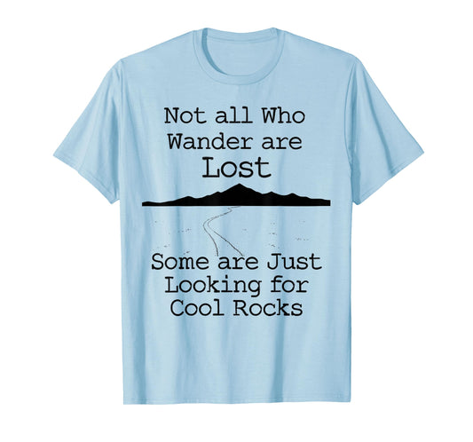 Those That Wander Not Lost Looking for Cool Rocks T-Shirt