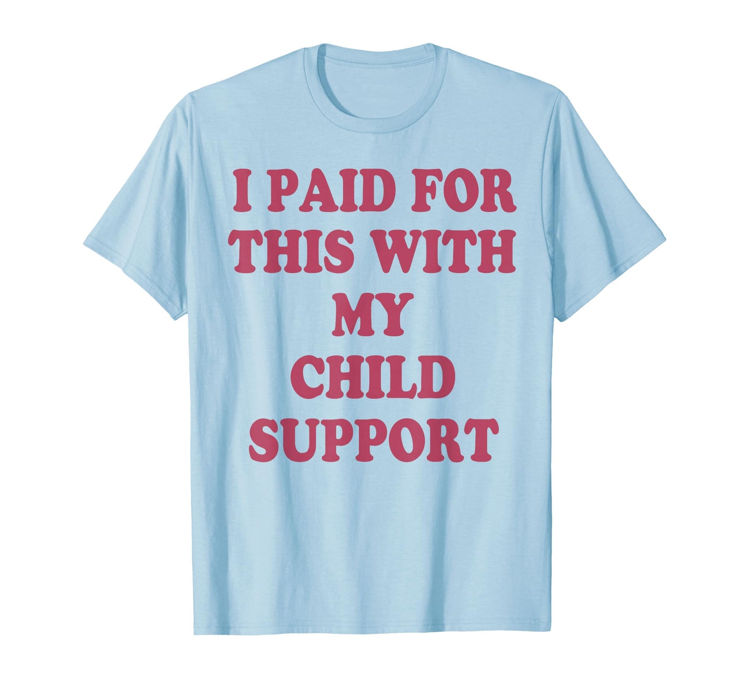 I Paid for This with My Child Support T-Shirt