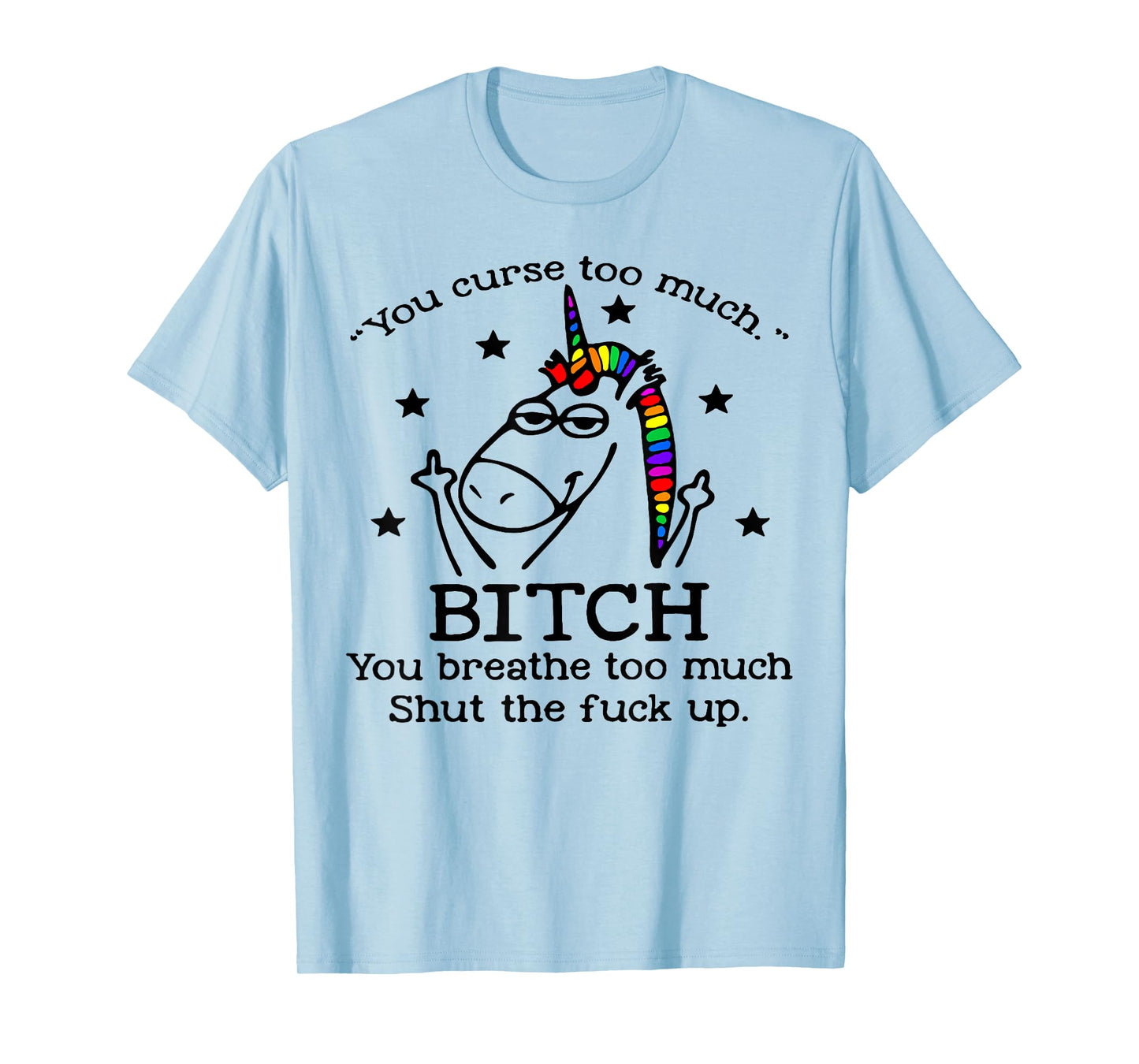 Unicorn You Curse Too Much Bitch You Breathe Too Much T-Shirt