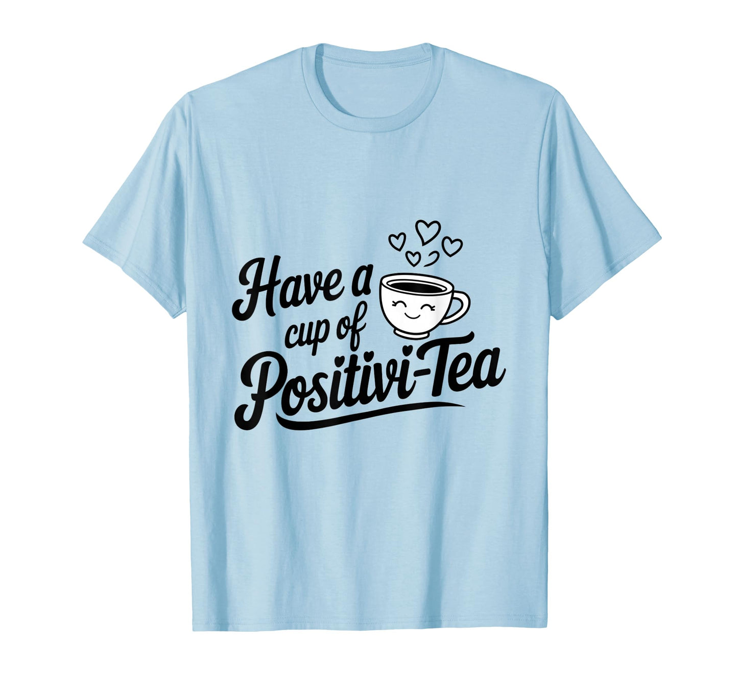 have a cup of positivi-tea positivity tea pun inspirational T-Shirt