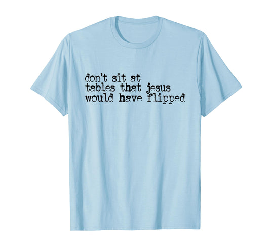 Don't Sit at Tables That Jesus Would Have Flipped T-Shirt