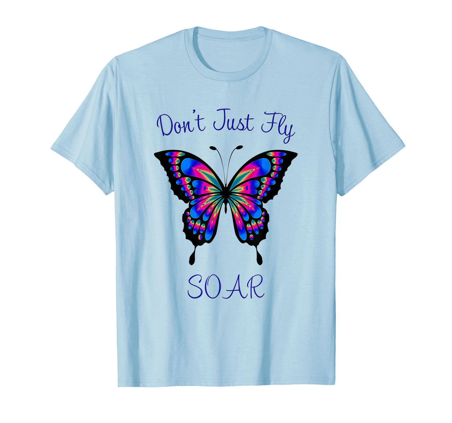 Butterfly - Don't Just Fly Soar T-Shirt T-Shirt